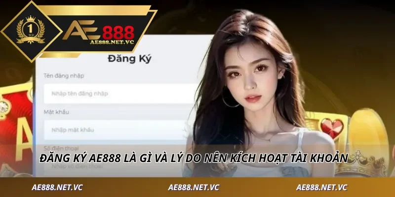 Đăng ký AE888 là gì và lý do nên kích hoạt tài khoản