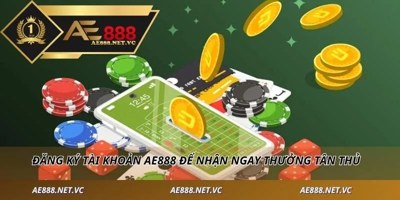 Đăng ký tài khoản AE888 để nhận ngay thưởng tân thủ