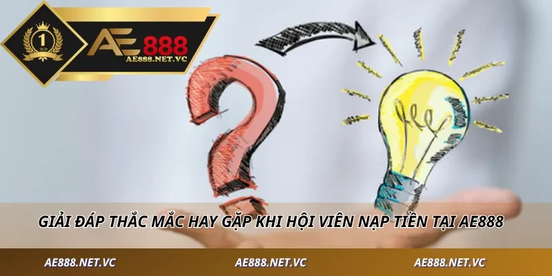 Giải đáp thắc mắc hay gặp khi hội viên nạp tiền tại AE888
