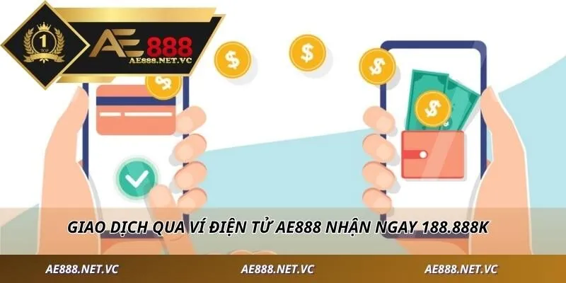 Giao dịch qua ví điện tử AE888 nhận ngay 188.888K