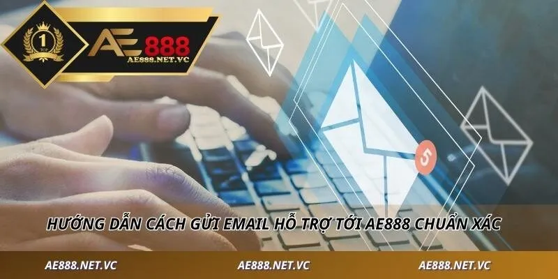 Hướng dẫn cách gửi email hỗ trợ tới AE888 chuẩn xác