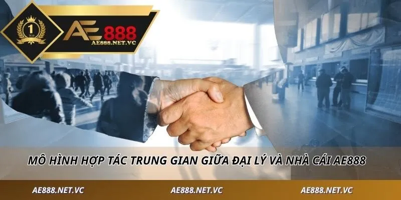 Mô hình hợp tác trung gian giữa đại lý và nhà cái AE888