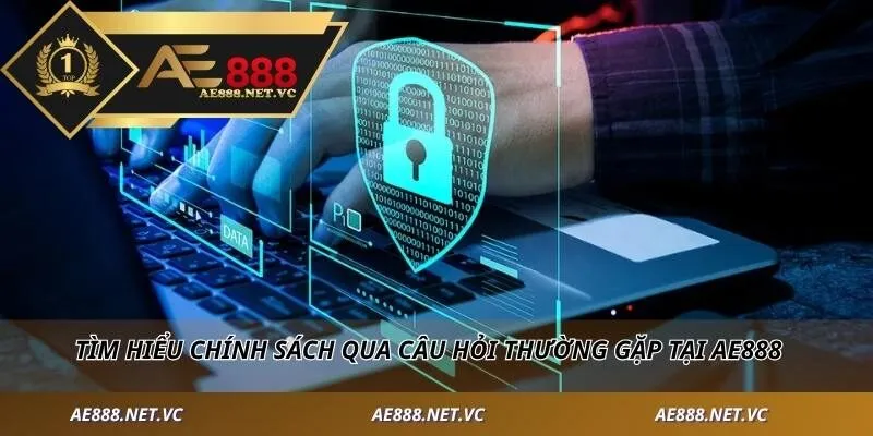 Tìm hiểu chính sách qua câu hỏi thường gặp tại AE888