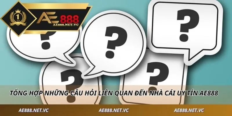 Tổng hợp những câu hỏi liên quan đến nhà cái uy tín AE888