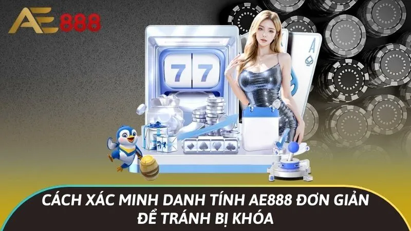 Cách xác minh danh tính Ae888 đơn giản để tránh bị khóa 