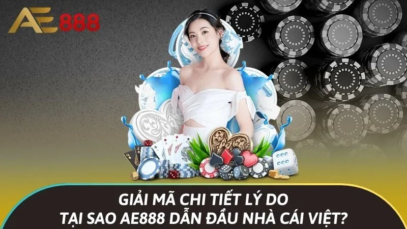 Giải mã chi tiết lý do tại sao Ae888 dẫn đầu nhà cái Việt?