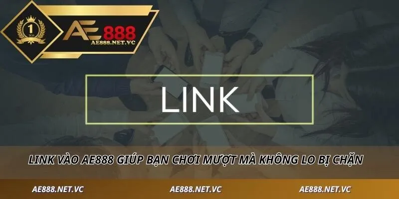 Link vào AE888 giúp bạn chơi mượt mà không lo bị chặn