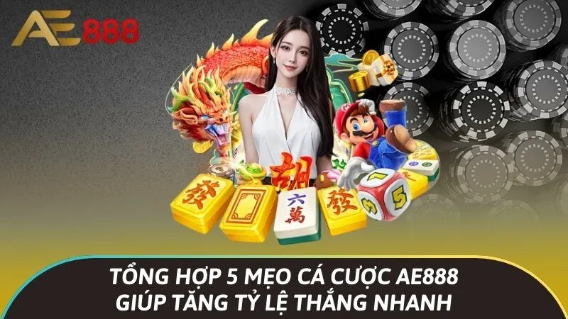 Tổng hợp 5 mẹo cá cược Ae888 giúp tăng tỷ lệ thắng nhanh